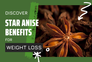 Discover Star Anise Benefits For Weight Loss